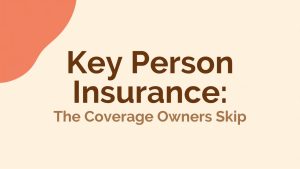 Key Person Insurance: The Coverage Owners Skip
